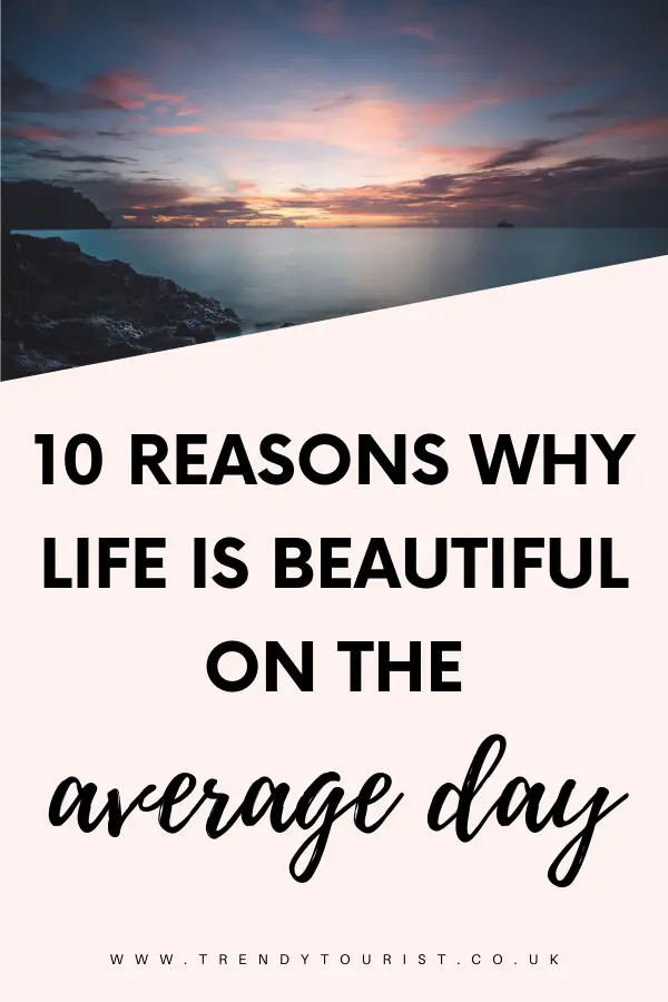 10 Reasons Why Life is Beautiful on the Average Day