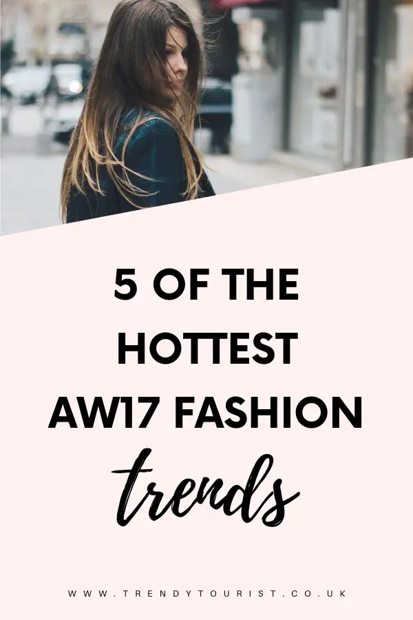 5 of the Hottest AW17 Fashion Trends