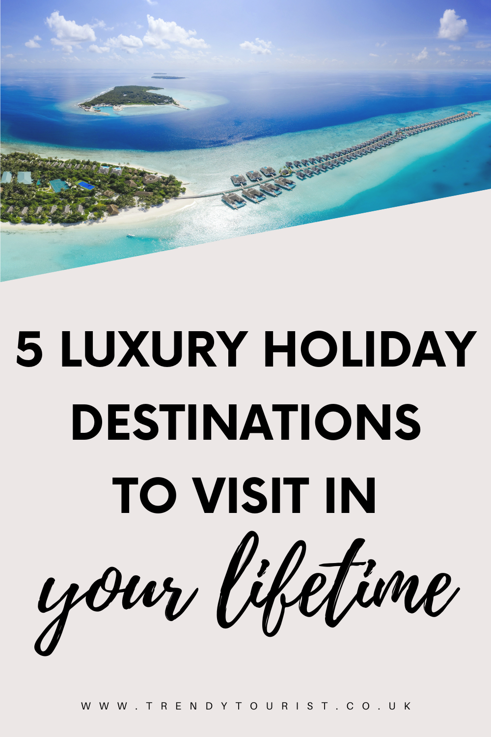 5 Luxury Holiday Destinations to Visit In Your Lifetime